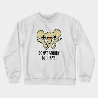 Don't Worry Be Hippy Cute Anatomy Bone Pun Crewneck Sweatshirt